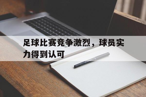 开云电子-足球比赛竞争激烈，球员实力得到认可