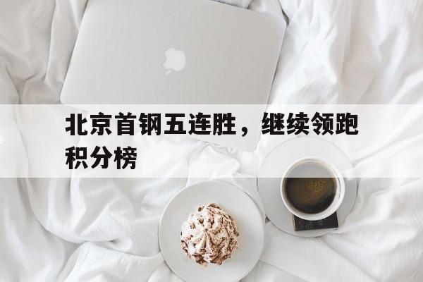 北京首钢五连胜，继续领跑积分榜